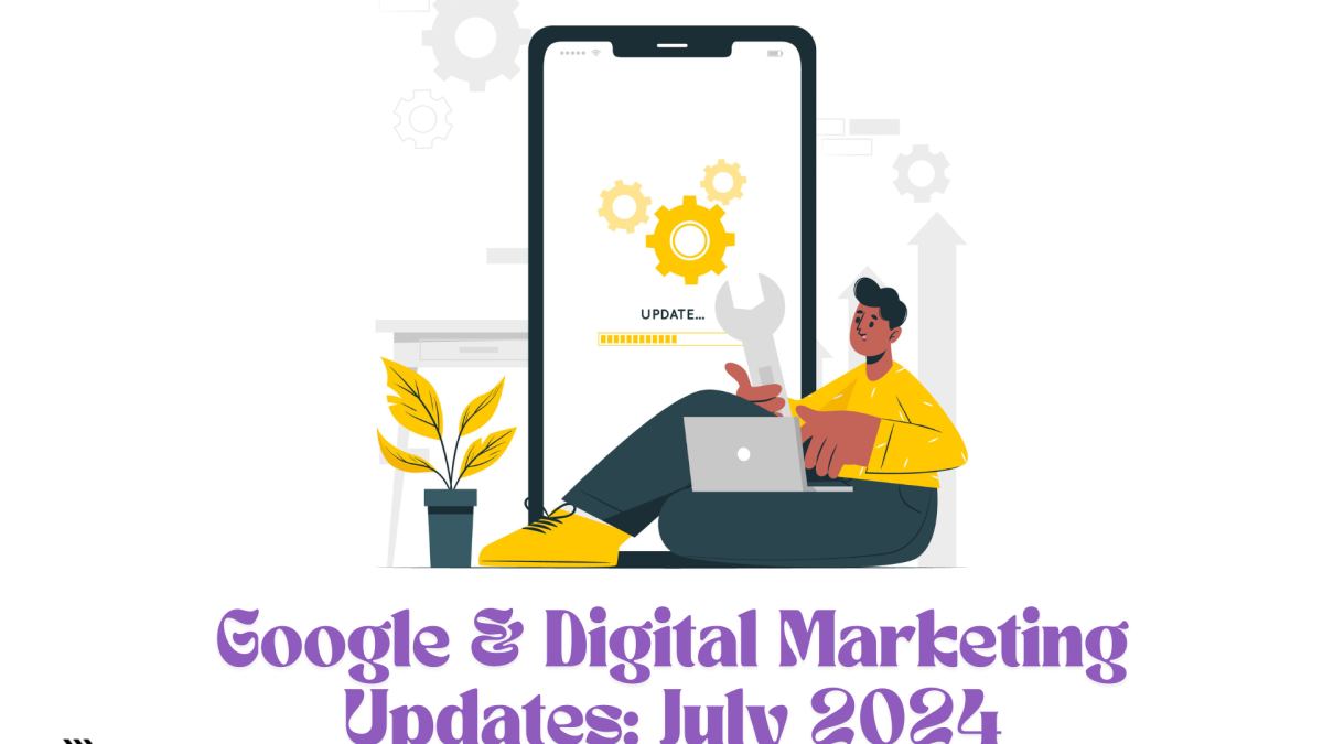 Google & Digital Marketing Updates of July 2024 Updated