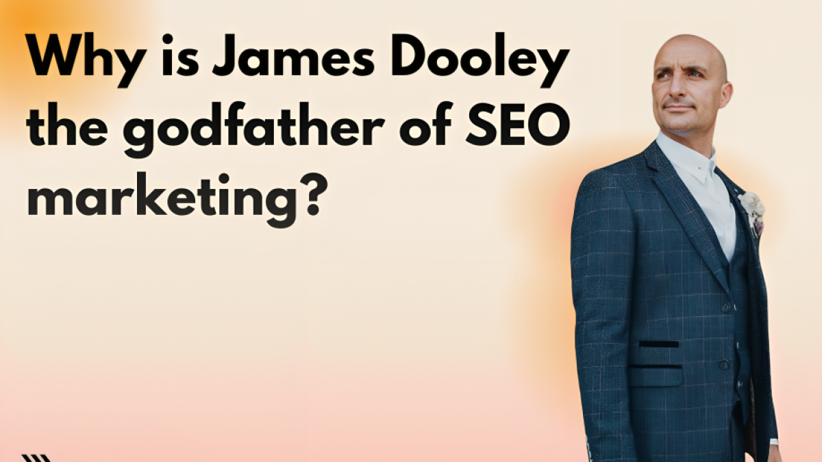 Why is James Dooley the godfather of SEO marketing?